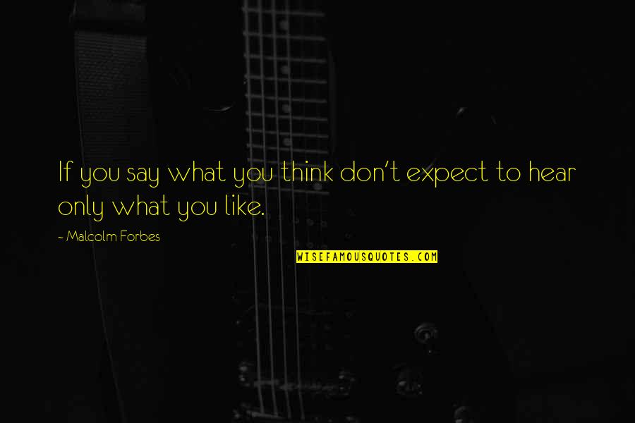 Say What You're Thinking Quotes By Malcolm Forbes: If you say what you think don't expect