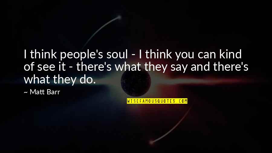 Say What You're Thinking Quotes By Matt Barr: I think people's soul - I think you