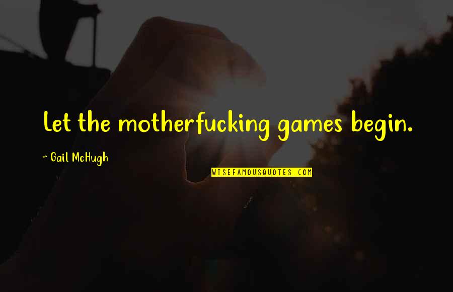 Say Whatever You Want About Me Quotes By Gail McHugh: Let the motherfucking games begin.