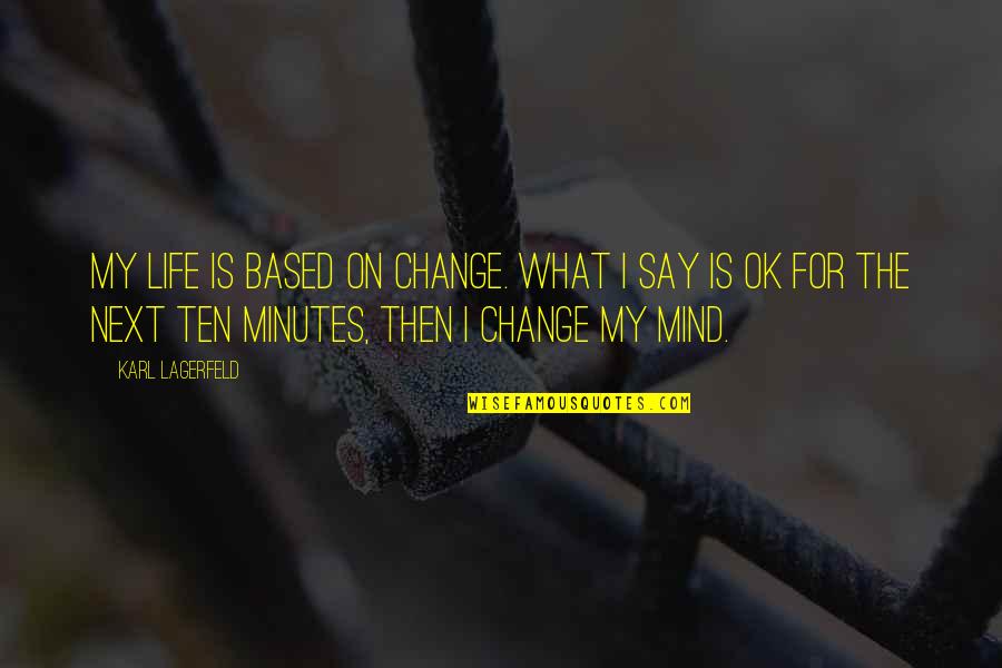Say What's On Your Mind Quotes By Karl Lagerfeld: My life is based on change. What I