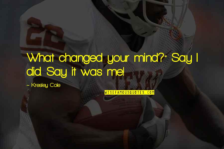 Say What's On Your Mind Quotes By Kresley Cole: What changed your mind?" Say I did. Say