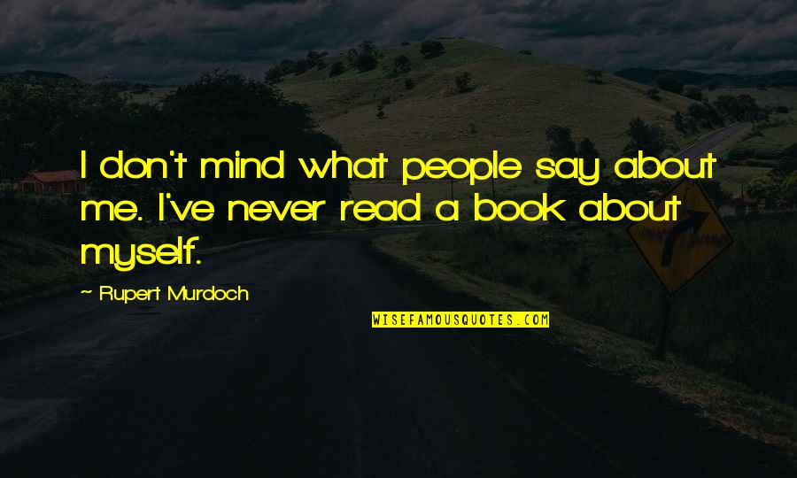 Say What's On Your Mind Quotes By Rupert Murdoch: I don't mind what people say about me.
