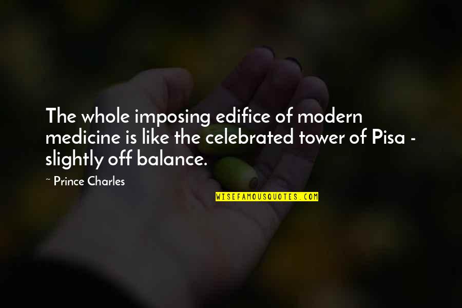 Say Which One Better Quotes By Prince Charles: The whole imposing edifice of modern medicine is