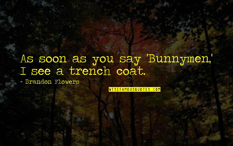 Say With Flowers Quotes By Brandon Flowers: As soon as you say 'Bunnymen,' I see Say With Flowers Quotes By Brandon Flowers: As soon as you say 'Bunnymen,' I see