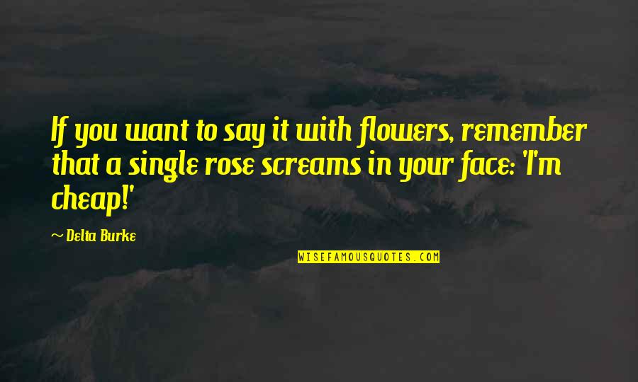 Say With Flowers Quotes By Delta Burke: If you want to say it with flowers, Say With Flowers Quotes By Delta Burke: If you want to say it with flowers,