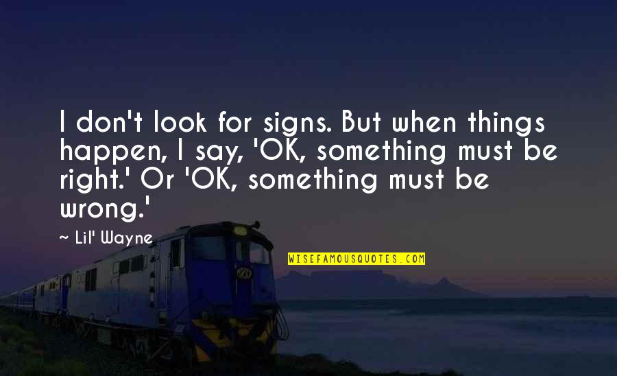 Say Wrong Things Quotes By Lil' Wayne: I don't look for signs. But when things