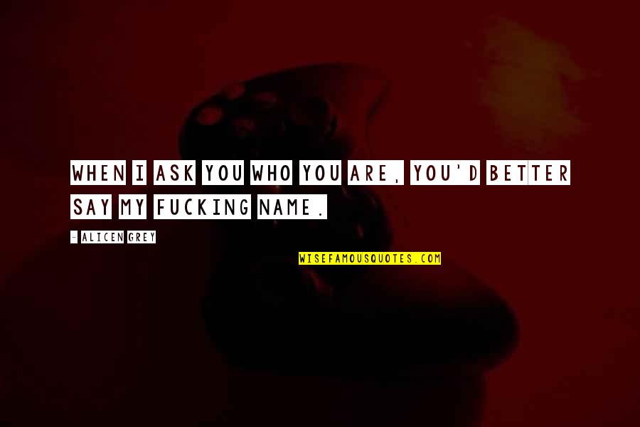 Say Yes To God Quotes By Alicen Grey: When I ask you who you are, you'd