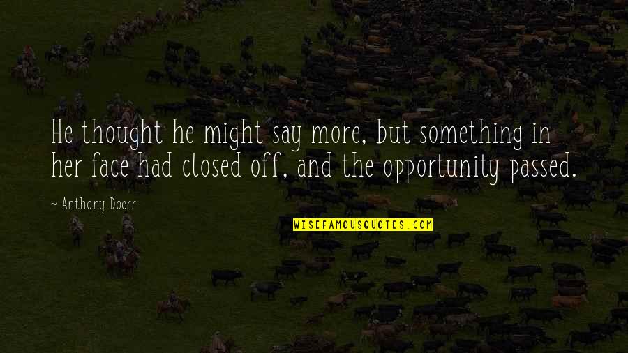 Say Yes To Opportunity Quotes By Anthony Doerr: He thought he might say more, but something