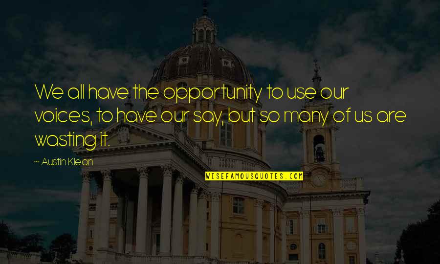 Say Yes To Opportunity Quotes By Austin Kleon: We all have the opportunity to use our Say Yes To Opportunity Quotes By Austin Kleon: We all have the opportunity to use our