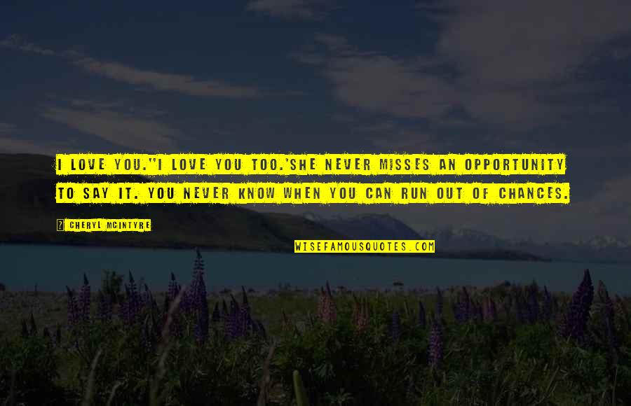 Say Yes To Opportunity Quotes By Cheryl McIntyre: I love you.''I love you too.'She never misses Say Yes To Opportunity Quotes By Cheryl McIntyre: I love you.''I love you too.'She never misses