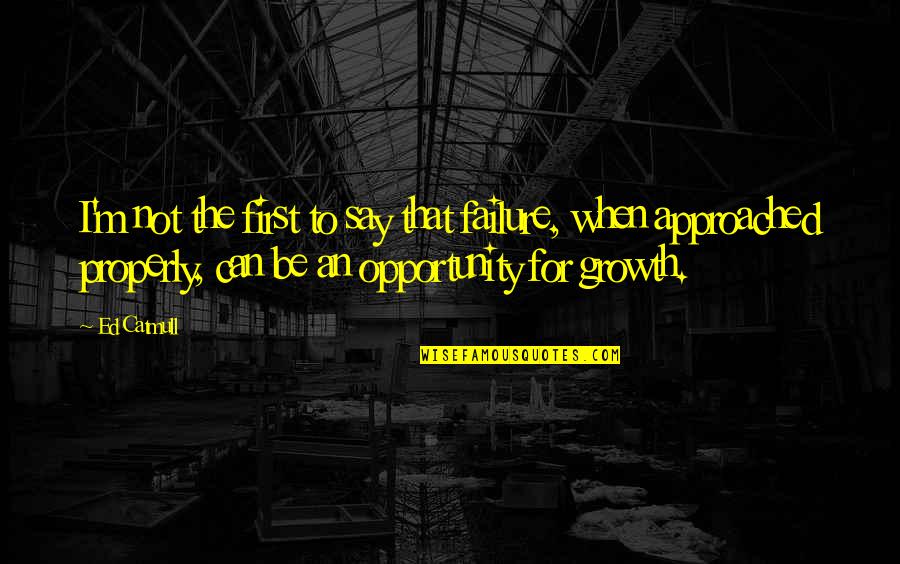 Say Yes To Opportunity Quotes By Ed Catmull: I'm not the first to say that failure, Say Yes To Opportunity Quotes By Ed Catmull: I'm not the first to say that failure,