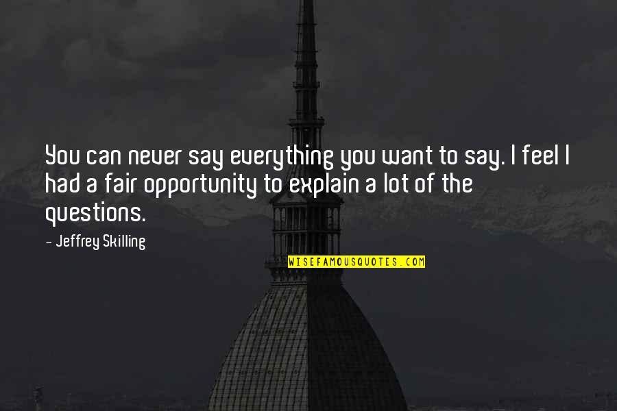 Say Yes To Opportunity Quotes By Jeffrey Skilling: You can never say everything you want to Say Yes To Opportunity Quotes By Jeffrey Skilling: You can never say everything you want to
