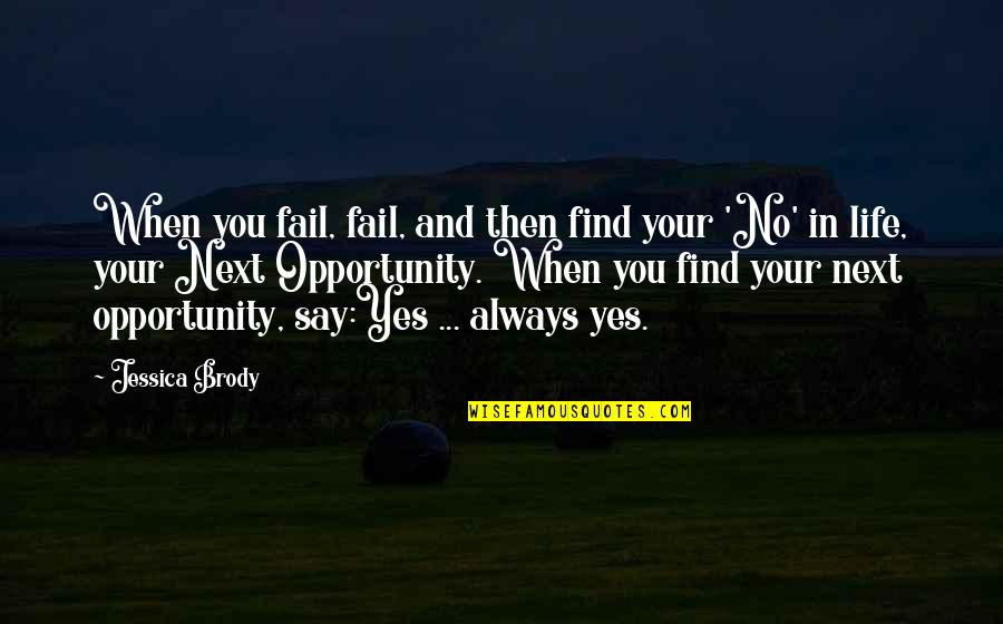Say Yes To Opportunity Quotes By Jessica Brody: When you fail, fail, and then find your Say Yes To Opportunity Quotes By Jessica Brody: When you fail, fail, and then find your