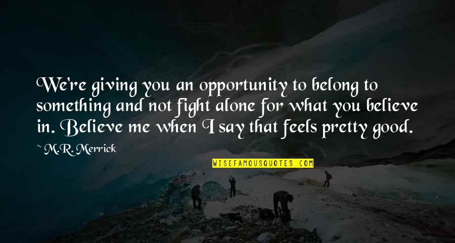 Say Yes To Opportunity Quotes By M.R. Merrick: We're giving you an opportunity to belong to Say Yes To Opportunity Quotes By M.R. Merrick: We're giving you an opportunity to belong to