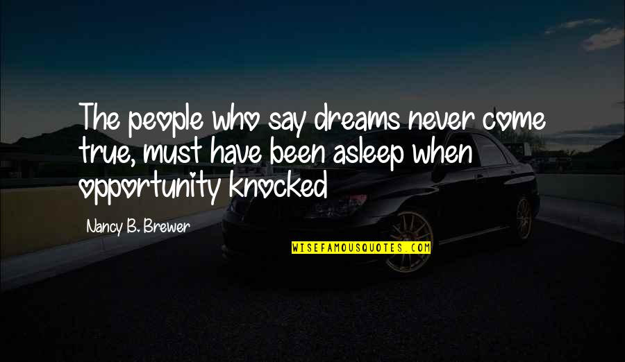 Say Yes To Opportunity Quotes By Nancy B. Brewer: The people who say dreams never come true, Say Yes To Opportunity Quotes By Nancy B. Brewer: The people who say dreams never come true,