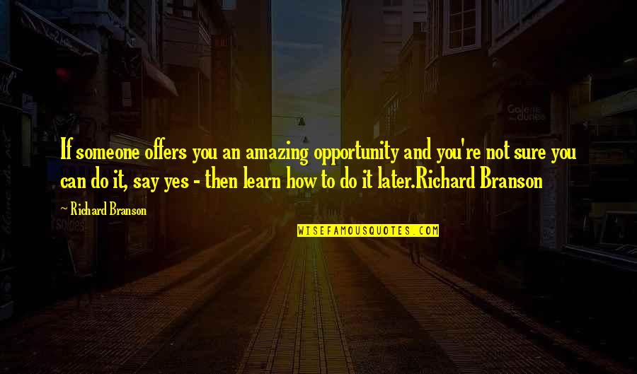 Say Yes To Opportunity Quotes By Richard Branson: If someone offers you an amazing opportunity and