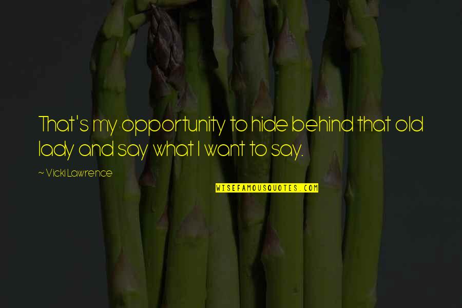 Say Yes To Opportunity Quotes By Vicki Lawrence: That's my opportunity to hide behind that old