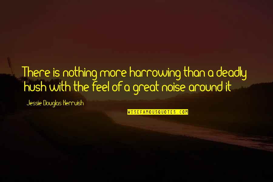 Say Yes To Positivity Quotes By Jessie Douglas Kerruish: There is nothing more harrowing than a deadly Say Yes To Positivity Quotes By Jessie Douglas Kerruish: There is nothing more harrowing than a deadly
