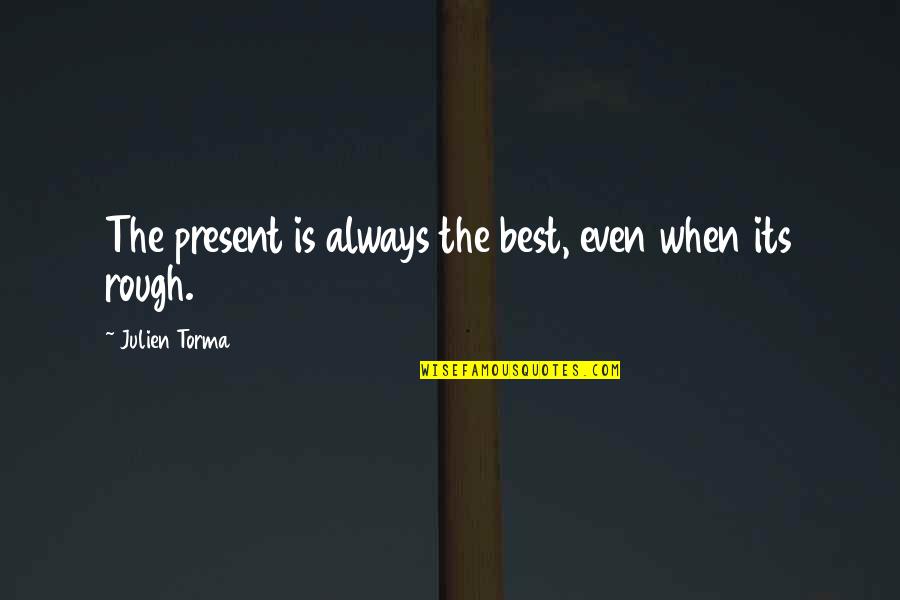 Say Yes To Positivity Quotes By Julien Torma: The present is always the best, even when
