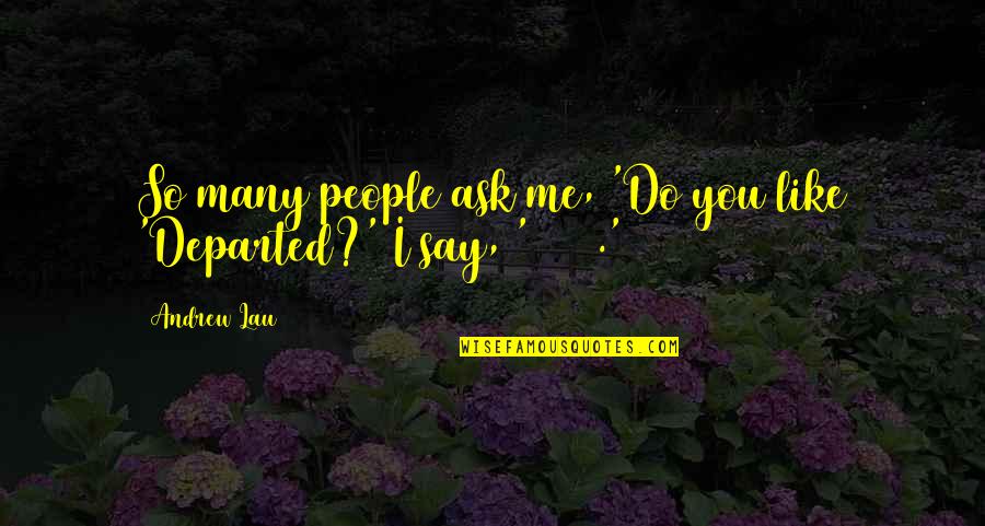 Say You Like Me Quotes By Andrew Lau: So many people ask me, 'Do you like