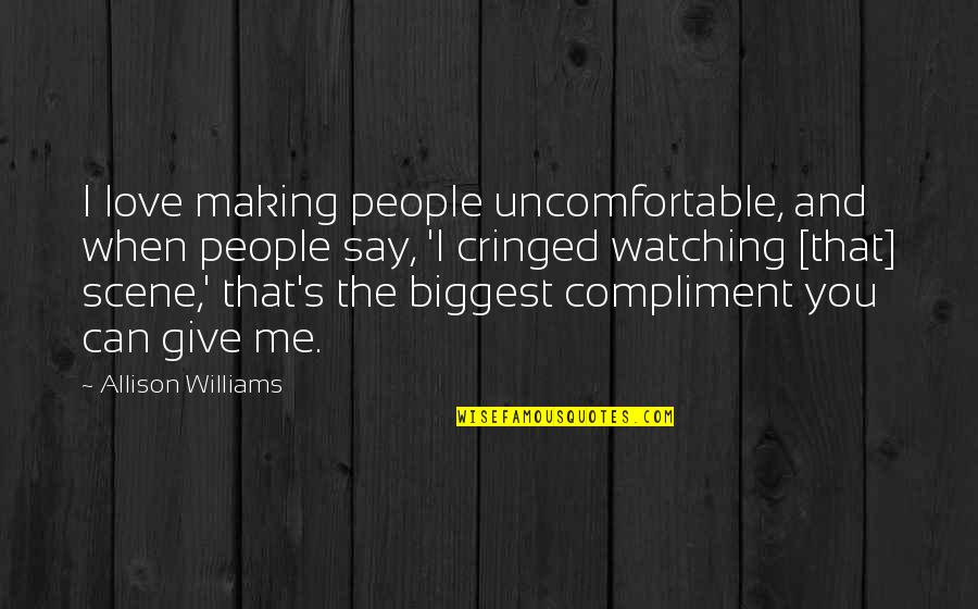 Say You Love Me Quotes By Allison Williams: I love making people uncomfortable, and when people