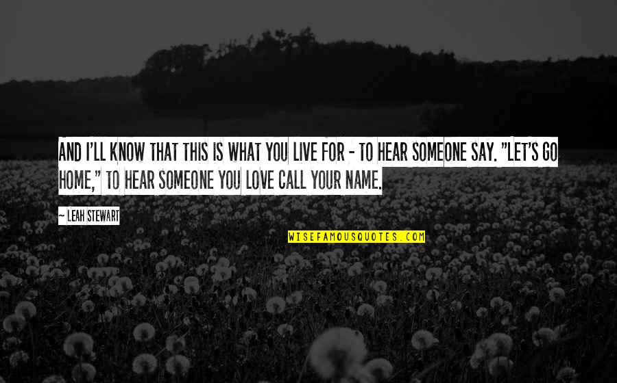 Say You Love Someone Quotes By Leah Stewart: And I'll know that this is what you