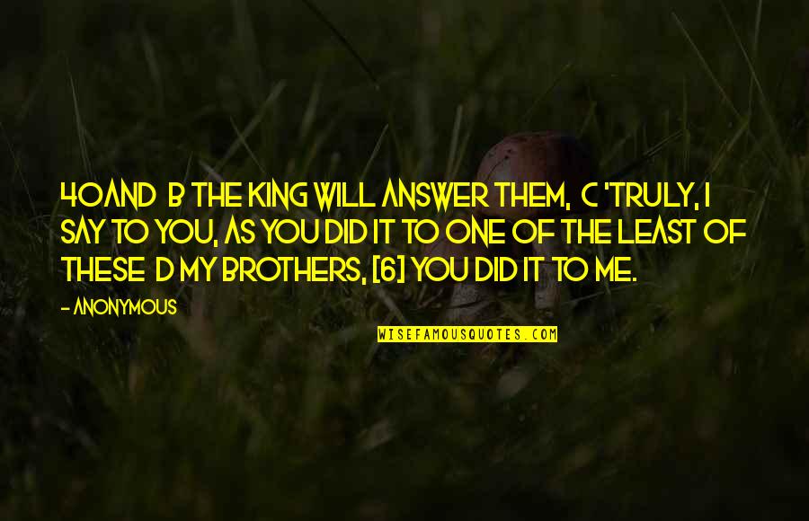 Say You're One Of Them Quotes By Anonymous: 40And b the King will answer them, c Say You're One Of Them Quotes By Anonymous: 40And b the King will answer them, c