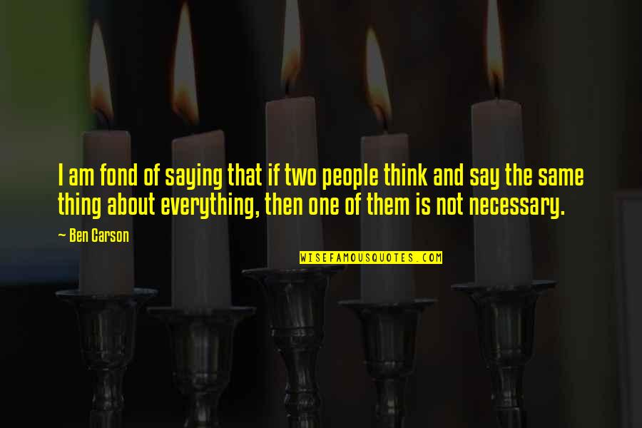 Say You're One Of Them Quotes By Ben Carson: I am fond of saying that if two Say You're One Of Them Quotes By Ben Carson: I am fond of saying that if two