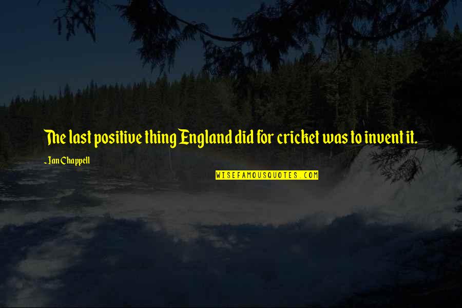 Say Youre Quotes By Ian Chappell: The last positive thing England did for cricket