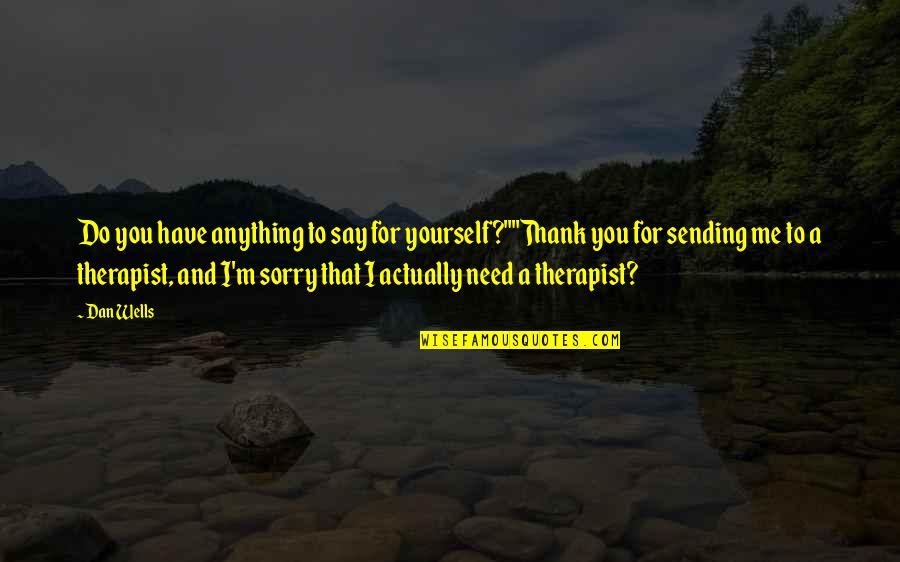 Say You're Sorry Quotes By Dan Wells: Do you have anything to say for yourself?""Thank