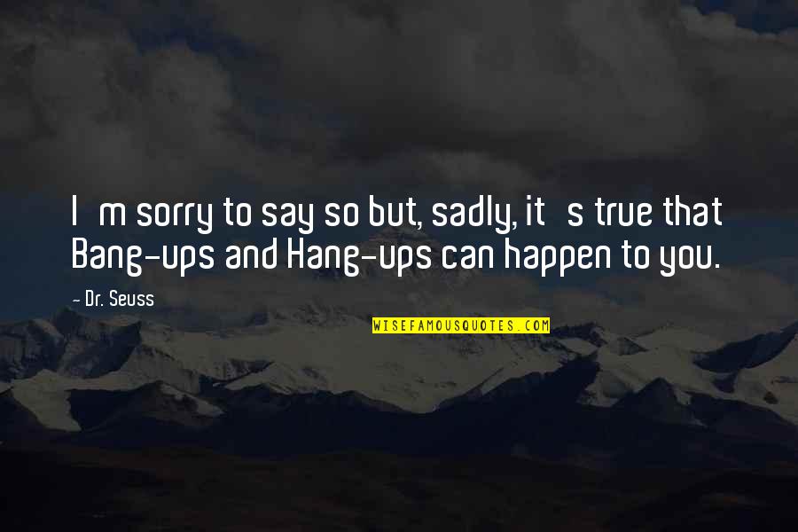Say You're Sorry Quotes By Dr. Seuss: I'm sorry to say so but, sadly, it's