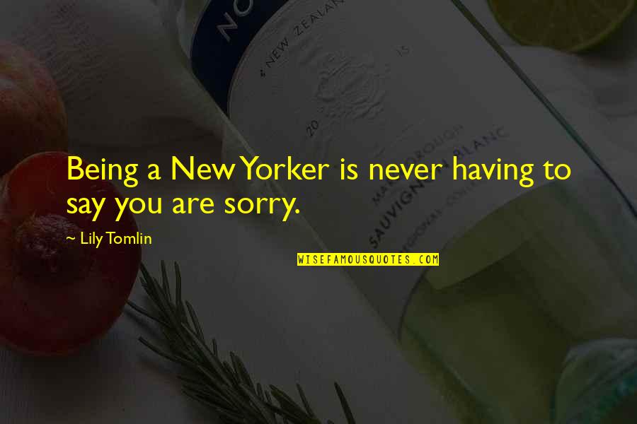 Say You're Sorry Quotes By Lily Tomlin: Being a New Yorker is never having to