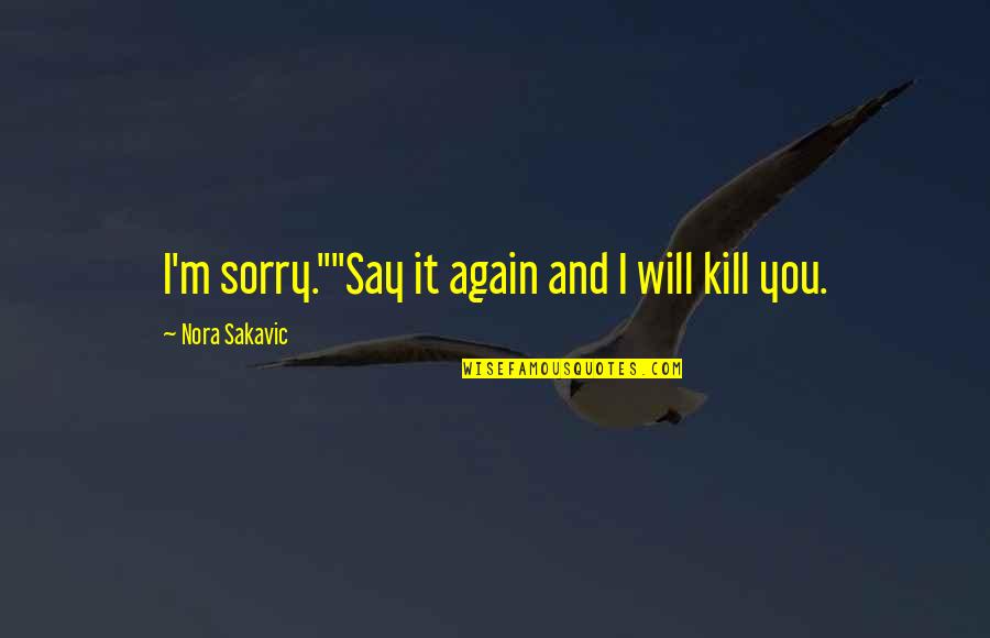 Say You're Sorry Quotes By Nora Sakavic: I'm sorry.""Say it again and I will kill