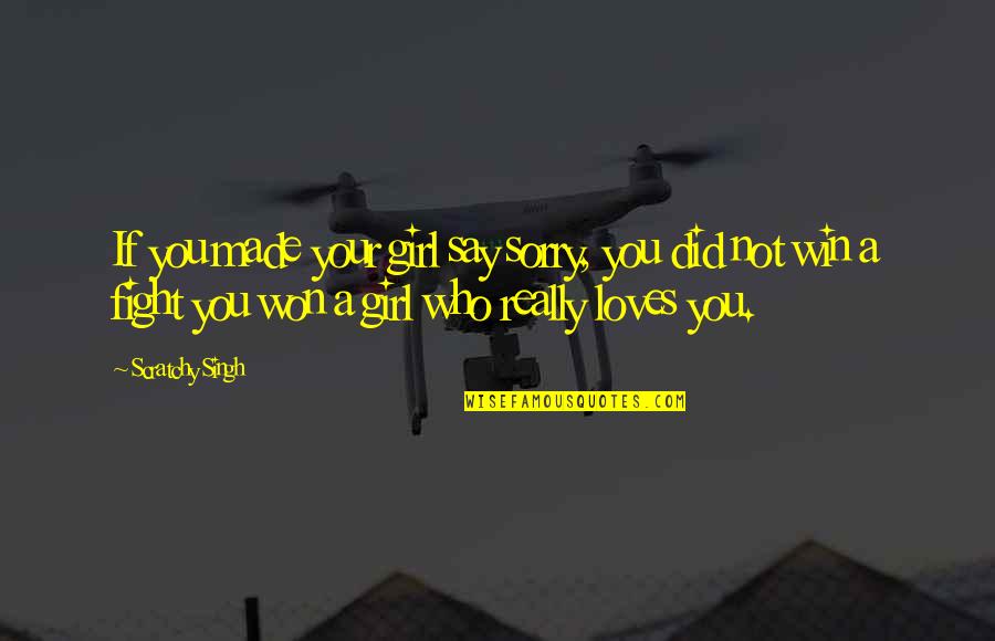 Say You're Sorry Quotes By Scratchy Singh: If you made your girl say sorry, you