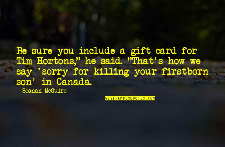 Say You're Sorry Quotes By Seanan McGuire: Be sure you include a gift card for