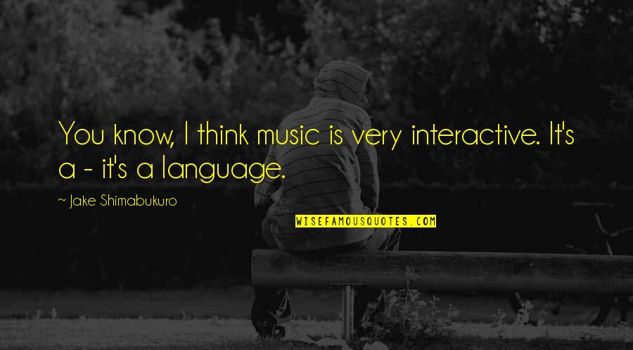 Say16 Quotes By Jake Shimabukuro: You know, I think music is very interactive. Say16 Quotes By Jake Shimabukuro: You know, I think music is very interactive.