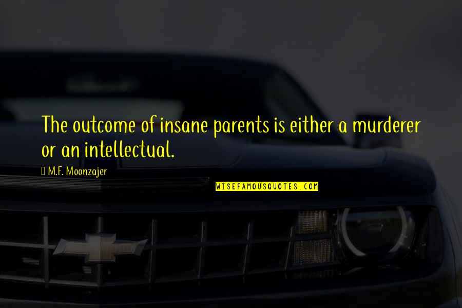 Saya And Haji Quotes By M.F. Moonzajer: The outcome of insane parents is either a