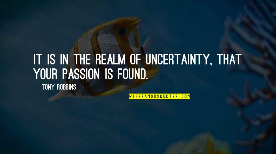 Saya And Haji Quotes By Tony Robbins: It is in the realm of uncertainty, that