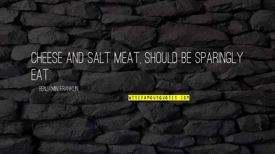 Saya Percaya Quotes By Benjamin Franklin: Cheese and salt meat, should be sparingly eat.