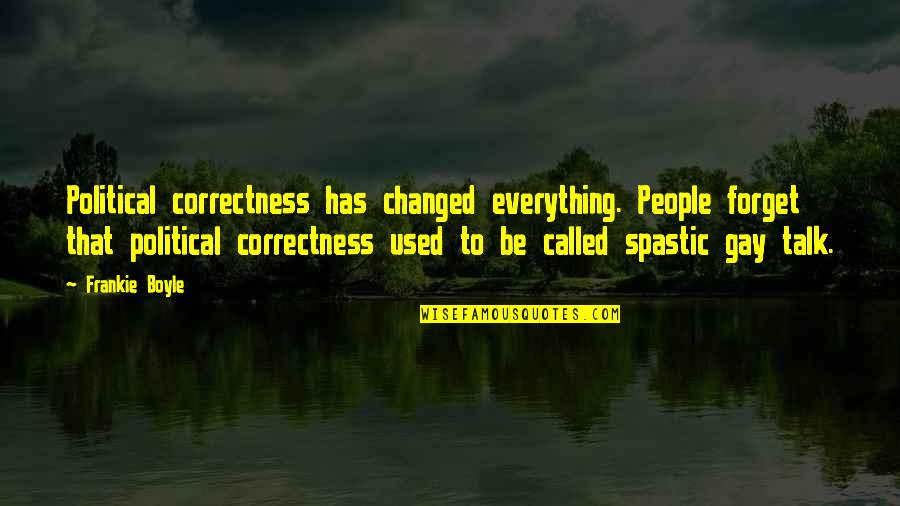 Saya Quotes By Frankie Boyle: Political correctness has changed everything. People forget that