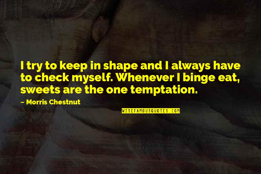 Saya Sayang Awak Quotes By Morris Chestnut: I try to keep in shape and I Saya Sayang Awak Quotes By Morris Chestnut: I try to keep in shape and I