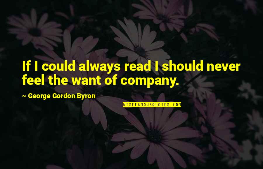 Saya Sobi Video Gan Quotes By George Gordon Byron: If I could always read I should never Saya Sobi Video Gan Quotes By George Gordon Byron: If I could always read I should never