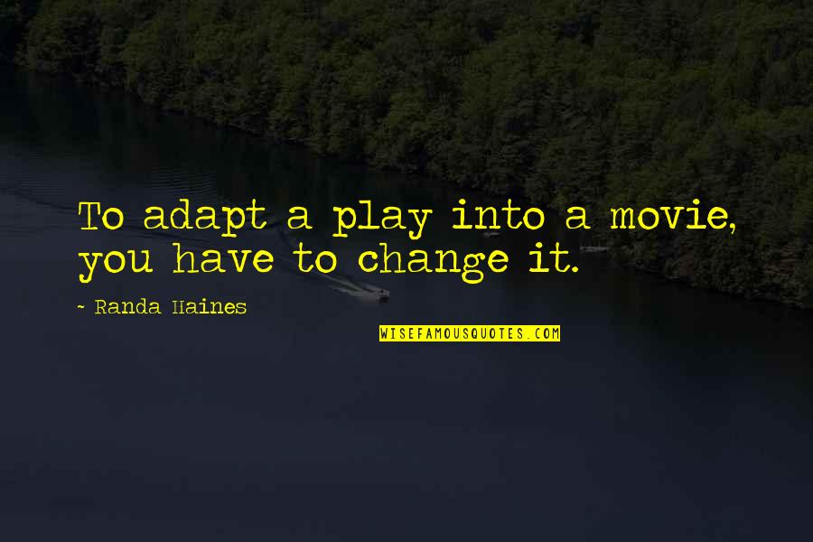 Saya Sobi Video Gan Quotes By Randa Haines: To adapt a play into a movie, you Saya Sobi Video Gan Quotes By Randa Haines: To adapt a play into a movie, you