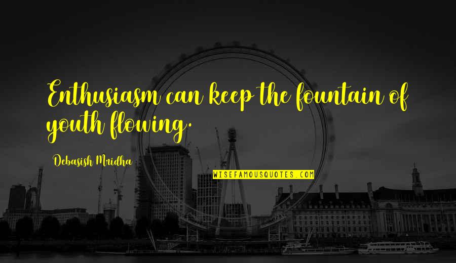 Sayability Quotes By Debasish Mridha: Enthusiasm can keep the fountain of youth flowing.