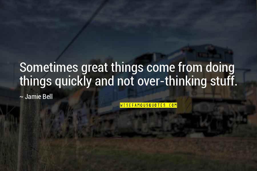 Sayability Quotes By Jamie Bell: Sometimes great things come from doing things quickly