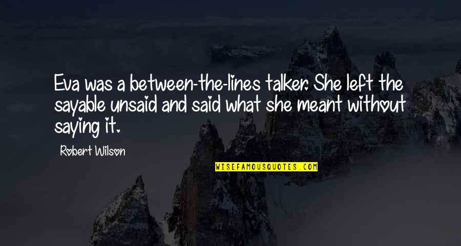 Sayable Between The Lines Quotes By Robert Wilson: Eva was a between-the-lines talker. She left the