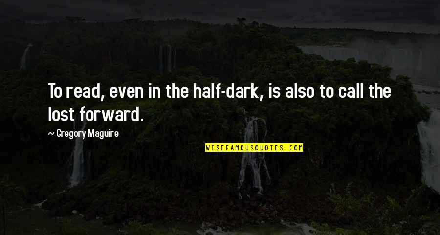 Sayadaw Quotes By Gregory Maguire: To read, even in the half-dark, is also