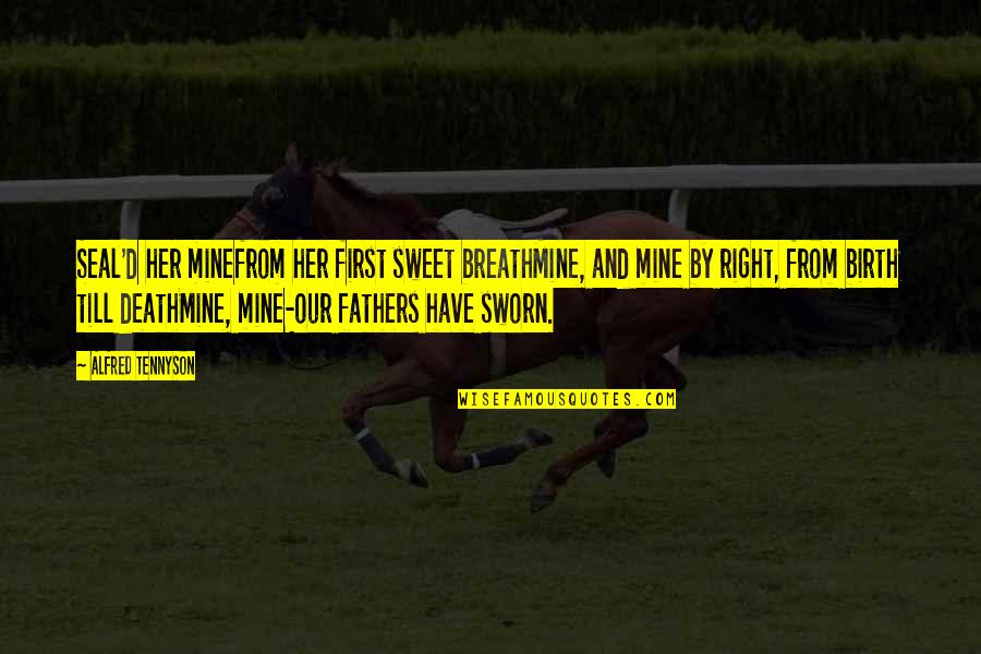 Sayadaw U Quotes By Alfred Tennyson: Seal'd her minefrom her first sweet breathMine, and
