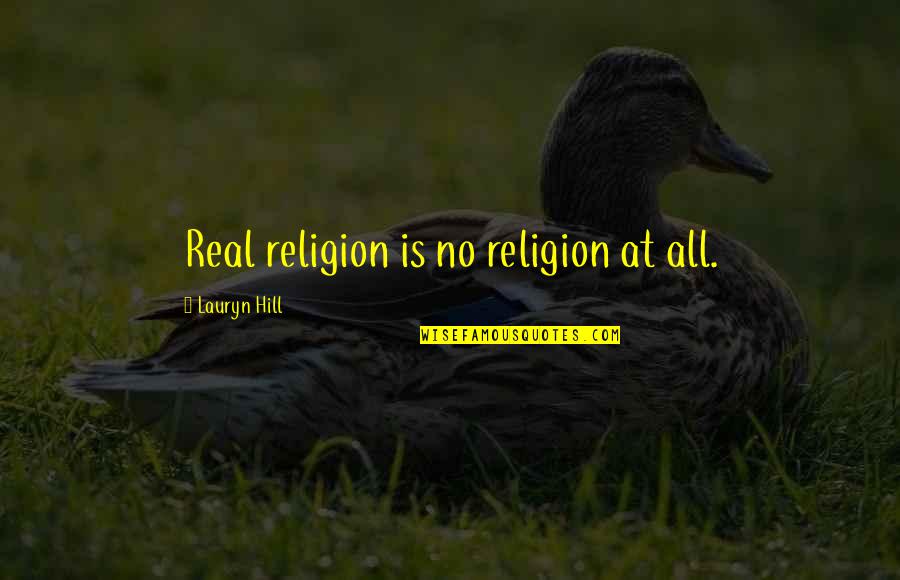 Sayadieh Quotes By Lauryn Hill: Real religion is no religion at all.