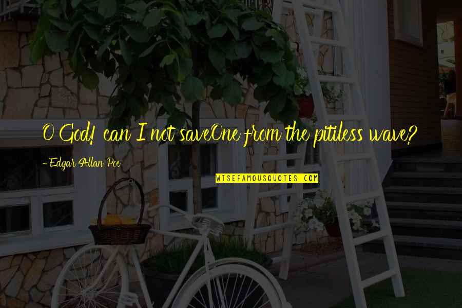 Sayagyi U Quotes By Edgar Allan Poe: O God! can I not saveOne from the